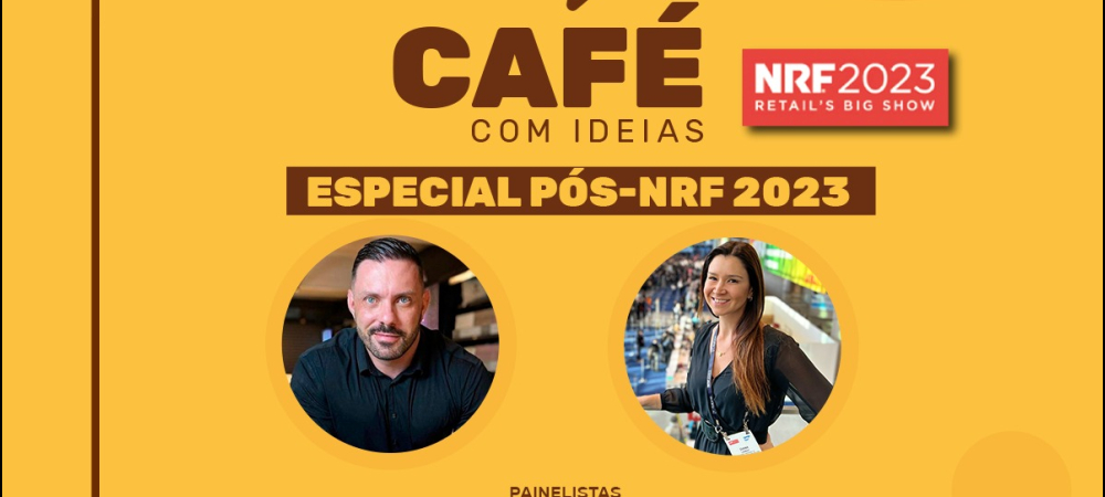 Café com Ideias especial Pós-NRF 2023